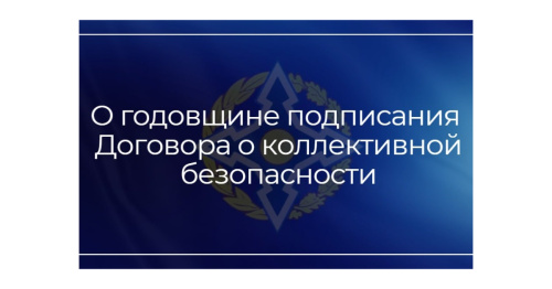 О годовщине подписания Договора о коллективной безопасности О годовщине подписания Договора о коллективной безопасности