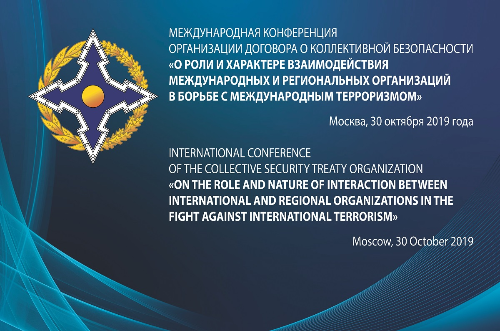 30 октября в Москве состоится Международная конференция ОДКБ «О роли и характере взаимодействия международных и региональных организаций в борьбе с международным терроризмом» 30 октября в Москве состоится Международная конференция ОДКБ «О роли и характере взаимодействия международных и региональных организаций в борьбе с международным терроризмом»